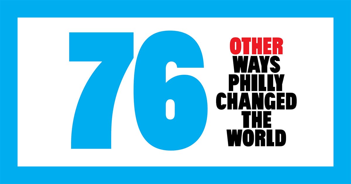 76 Other Ways Philly Changed the World